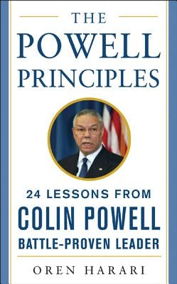 The Powell Principles: 24 Lessons from Colin Powell, a Battle-Proven Leader by Harari, Oren