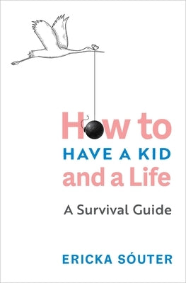 How to Have a Kid and a Life: A Survival Guide by S&#243;uter, Ericka