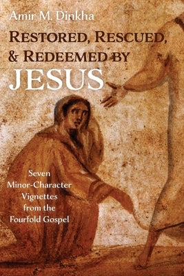 Restored, Rescued, and Redeemed by Jesus by Dinkha, Amir M.