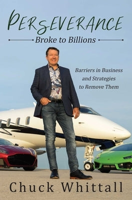 Perseverance: Broke to Billions: Barriers in Business and Strategies to Remove Them by Whittall, Chuck