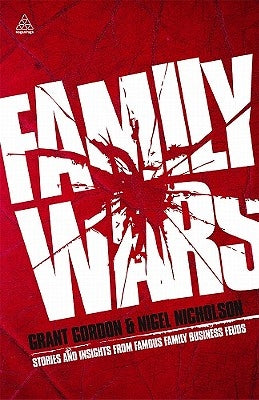 Family Wars: Stories and Insights from Famous Family Business Feuds by Gordon, Grant