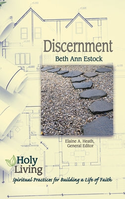 Holy Living: Discernment: Spiritual Practices of Building a Life of Faith by Estock Beth a