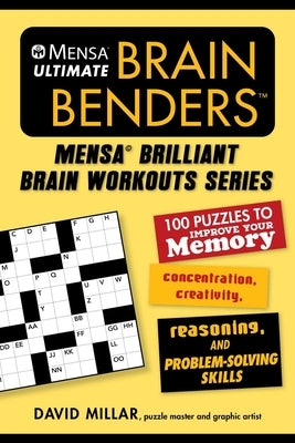 Mensa(r) Ultimate Brain Benders: 100 Puzzles to Improve Your Memory, Concentration, Creativity, Reasoning, and Problem-Solving Skills by Millar, David