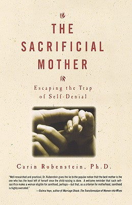 The Sacrificial Mother; Escaping the Trap of Self-Denial by Rubenstei, Carin