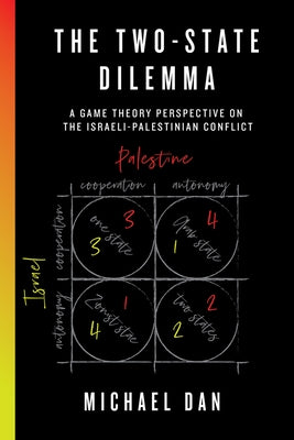 The Two-State Dilemma: A Game Theory Perspective on the Israeli-Palestinian Conflict by Dan, Michael