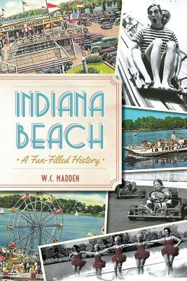 Indiana Beach: A Fun-Filled History by Madden, W. C.