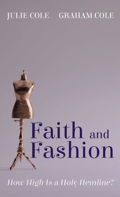 Faith and Fashion: How High Is a Holy Hemline? by Cole, Julie