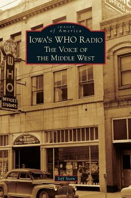 Iowa's WHO Radio: The Voice of the Middle West by Stein, Jeff