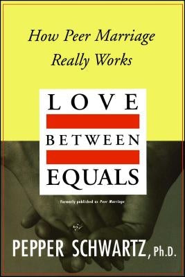 Love Between Equals: How Peer Marriage Really Works by Schwartz, Pepper