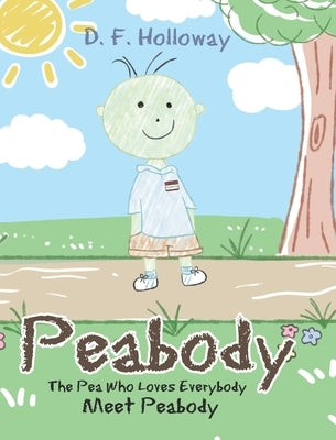 Peabody: The Pea Who Loves Everybody: Meet Peabody by Holloway, D. F.