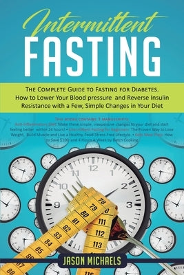 Intermittent Fasting: The Complete Guide to Fasting for Diabetes - How to Lower Your Blood pressure and Reverse Insulin Resistance with a Fe by Michaels, Jason