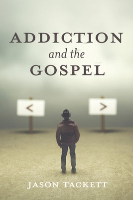 Addiction and the Gospel by Tackett, Jason