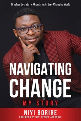 Navigating Change - My Story: Timeless Secrets for Growth in an Ever-Changing World by Borire, Adeniyi