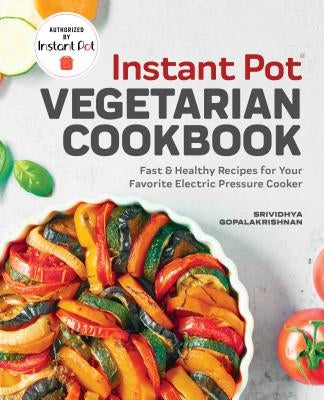 Instant Potâ(r) Vegetarian Cookbook: Fast and Healthy Recipes for Your Favorite Electric Pressure Cooker by Gopalakrishnan, Srividhya