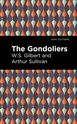 The Gondoliers by Gilbert, Arthur Sullivan and W. S.
