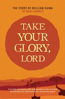 Take Your Glory Lord by Garnett, Mary