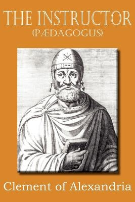 The Instructor (P Dagogus) by Clement of Alexandria
