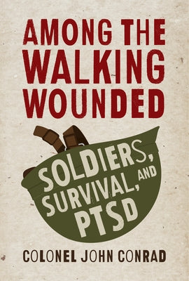Among the Walking Wounded: Soldiers, Survival, and Ptsd by Conrad, John
