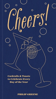 Cheers!: Cocktails & Toasts to Celebrate Every Day of the Year - A Cocktail Book by Greene, Philip