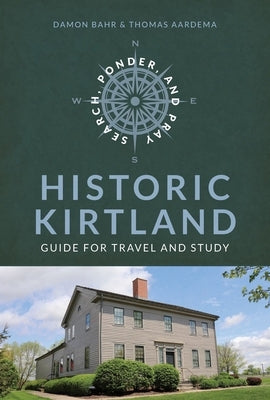 Search, Ponder, and Pray: Historic Kirtland Church History Travel Guide: Historic Kirtland Church History Travel Guide by Bahr, Damon