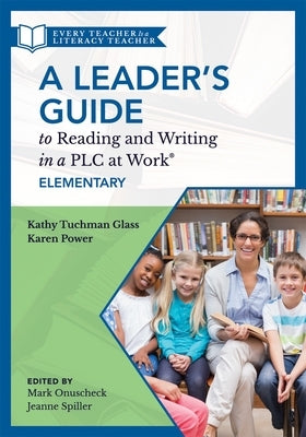 A Leader's Guide to Reading and Writing in a Plc at Work(r), Elementary: (The Ultimate Guide to Leading Literacy Instruction Efforts in an Elementary by Glass, Kathy Tuchman