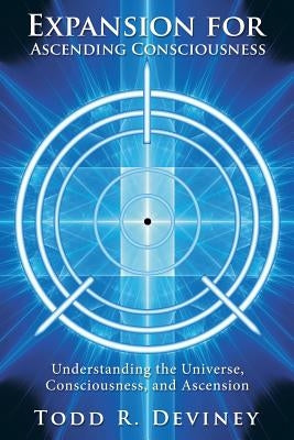 Expansion for Ascending Consciousness: Understanding the Universe, Consciousness, and Ascension by Deviney, Todd R.