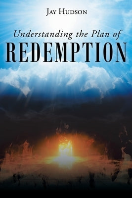 Understanding the Plan of REDEMPTION by Hudson, Jay