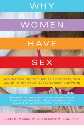 Why Women Have Sex: Women Reveal the Truth about Their Sex Lives, from Adventure to Revenge (and Everything in Between) by Meston, Cindy M.