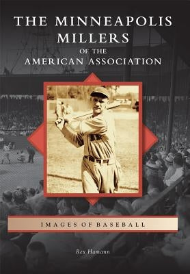 The Minneapolis Millers of the American Association by Hamann, Rex