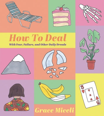 How to Deal: With Fear, Failure, and Other Daily Dreads by Miceli, Grace