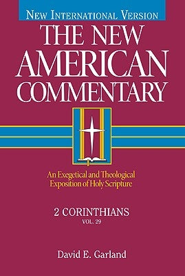 2 Corinthians, Volume 29: An Exegetical and Theological Exposition of Holy Scripture by Garland, David E.