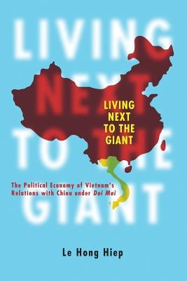 Living Next to the Giant: The Political Economy of Vietnam's Relations with China Under Doi Moi by Hiep, Le Hong