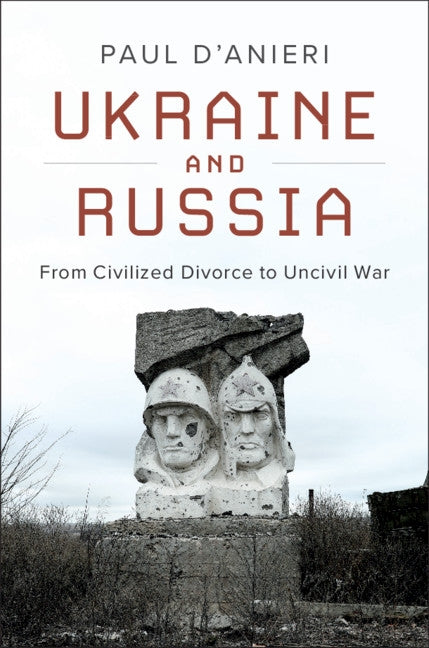 Ukraine and Russia: From Civilized Divorce to Uncivil War by D'Anieri, Paul