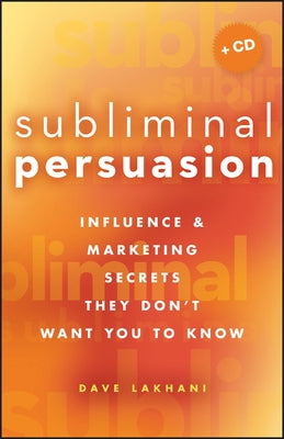 Subliminal Persuasion: Influence & Marketing Secrets They Don't Want You to Know [With CDROM] by Lakhani, Dave