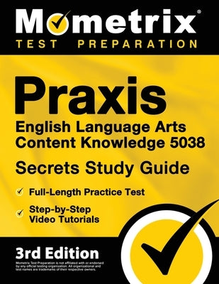 Praxis English Language Arts Content Knowledge 5038 Secrets Study Guide - Full-Length Practice Test, Step-by-Step Video Tutorials: [3rd Edition] by Bowling, Matthew