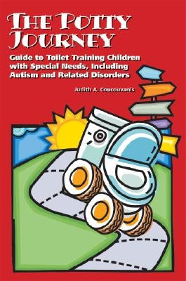 The Potty Journey: Guide to Toilet Training Children with Special Needs, Including Autism and Related Disorders by Coucouvanis, Judith A.