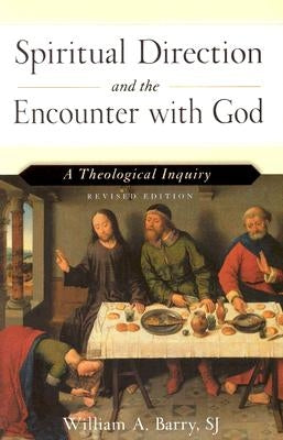 Spiritual Direction and the Encounter with God (Revised Edition): A Theological Inquiry by Barry, William A.