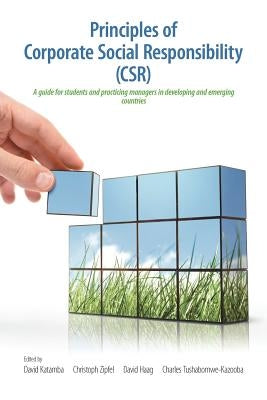 Principles of Corporate Social Responsibility (CSR): A Guide for Students and Practicing Managers in Developing and Emerging Countries by Katamba, David