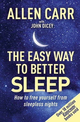 Allen Carr's Easy Way to Better Sleep: How to Free Yourself from Sleepless Nights by Dicey, John