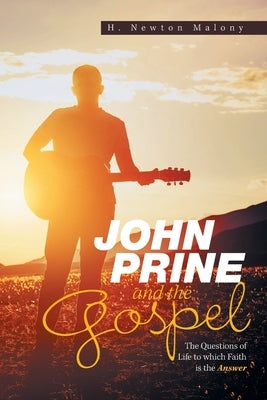 John Prine and the Gospel: The Questions of Life to Which Faith Is the Answer by Malony, H. Newton