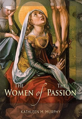 The Women of the Passion by Murphy, Kathleen