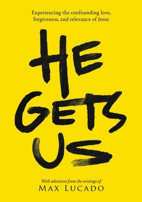 He Gets Us: The Confounding Love, Forgiveness, and Relevance of the Jesus of the Bible by Lucado, Max