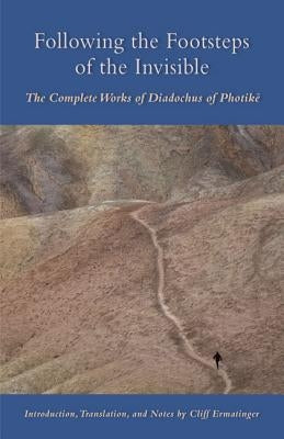 Following the Footsteps of the Invisible: The Complete Works of Diadochus of Photikë by Ermatinger, Cliff