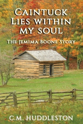 Caintuck Lies Within My Soul: The Jemima Boone Story by Huddleston, C. M.