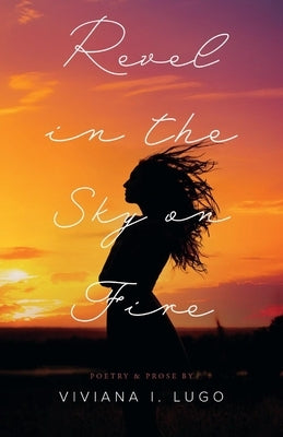 Revel in the Sky on Fire by Lugo, Viviana I.