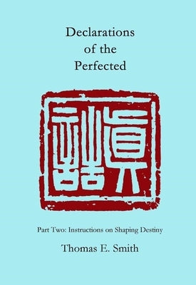 Declarations of the Perfected: Part Two: Instructions on Shaping Destiny by Smith, Thomas E.