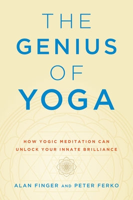 The Genius of Yoga: How Yogic Meditation Can Unlock Your Innate Brilliance by Finger, Alan