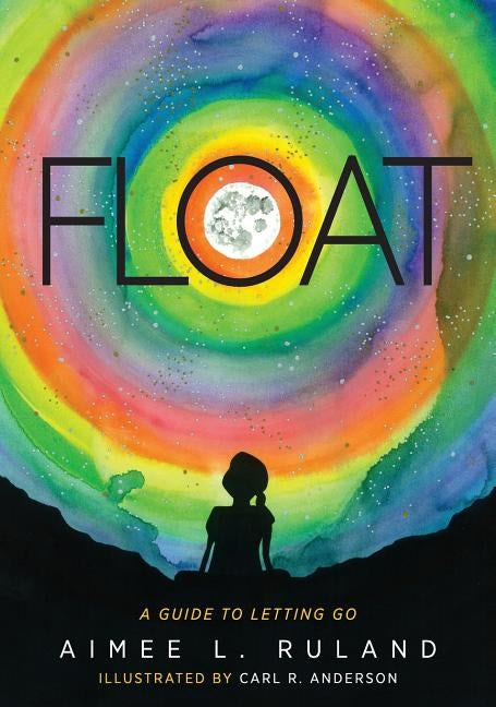 Float: A Guide to Letting Go by Ruland, Aimee L.