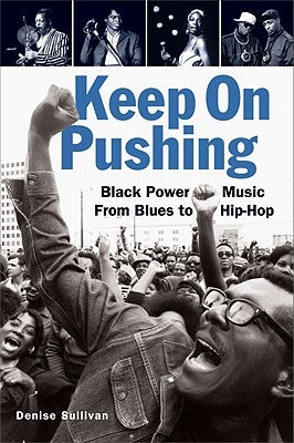 Keep on Pushing: Black Power Music from Blues to Hip-Hop by Sullivan, Denise