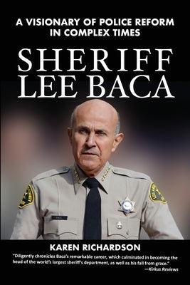 Sheriff Lee Baca: A Visionary of Police Reform in Complex Times by Richardson, Karen